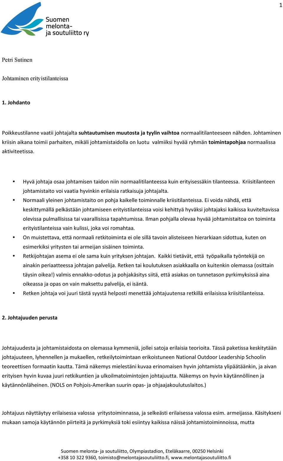 Hyvä johtaja osaa johtamisen taidon niin normaalitilanteessa kuin erityisessäkin tilanteessa. Kriisitilanteen johtamistaito voi vaatia hyvinkin erilaisia ratkaisuja johtajalta.