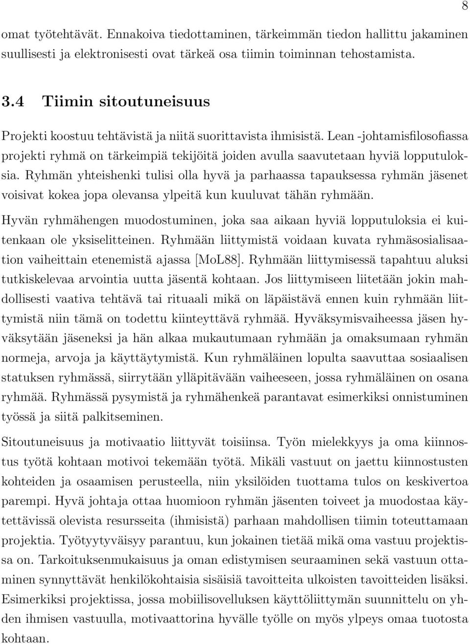 Ryhmän yhteishenki tulisi olla hyvä ja parhaassa tapauksessa ryhmän jäsenet voisivat kokea jopa olevansa ylpeitä kun kuuluvat tähän ryhmään.