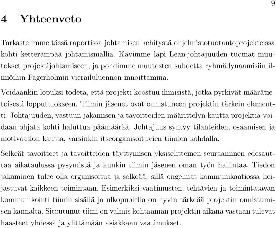 Voidaankin lopuksi todeta, että projekti koostuu ihmisistä, jotka pyrkivät määrätietoisesti lopputulokseen. Tiimin jäsenet ovat onnistuneen projektin tärkein elementti.