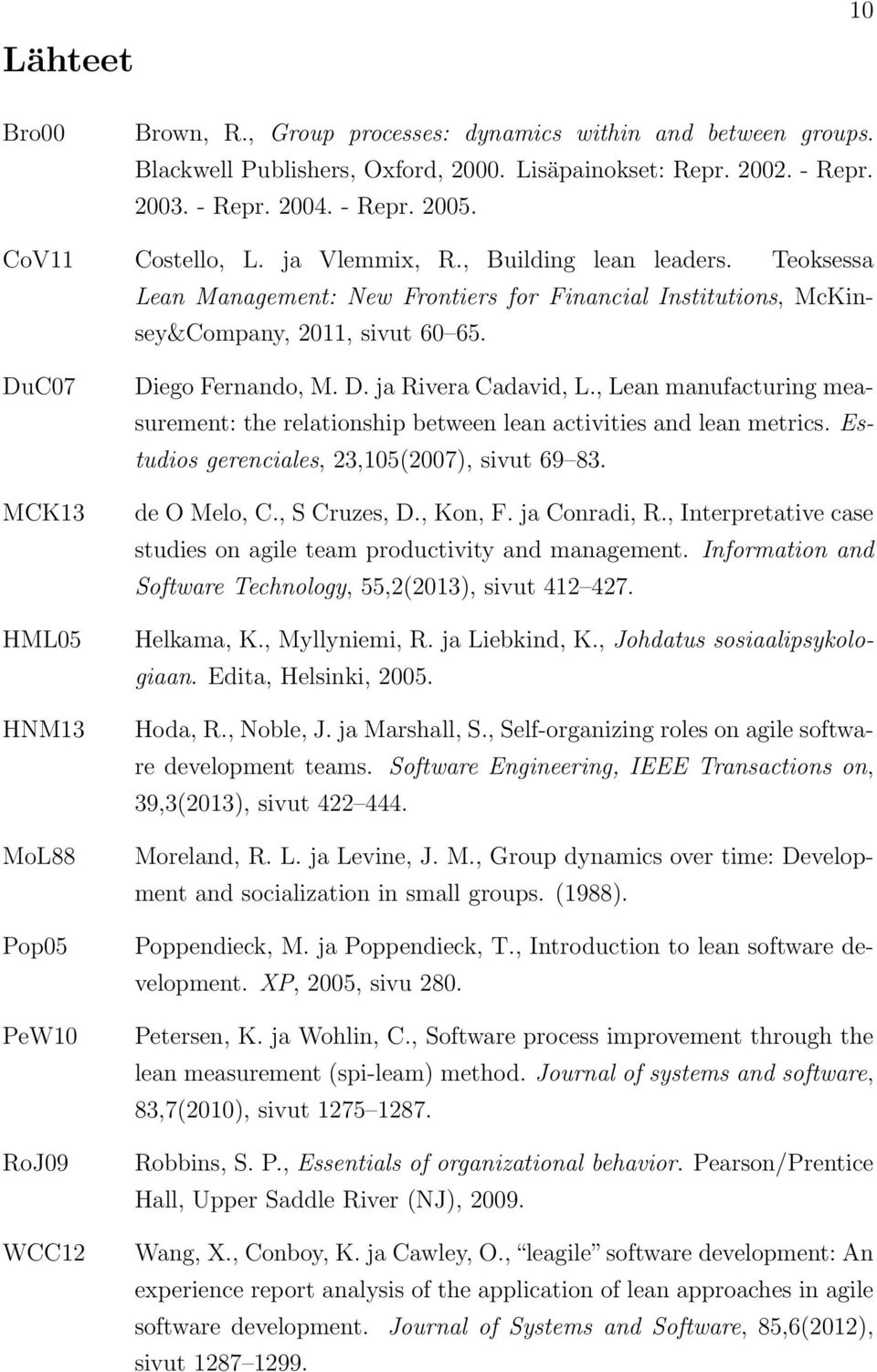 DuC07 MCK13 HML05 HNM13 MoL88 Pop05 PeW10 RoJ09 WCC12 Diego Fernando, M. D. ja Rivera Cadavid, L., Lean manufacturing measurement: the relationship between lean activities and lean metrics.