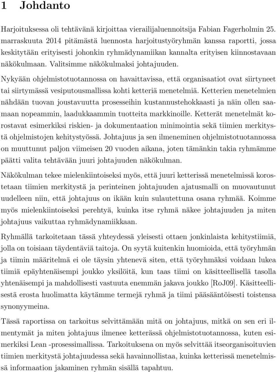 Valitsimme näkökulmaksi johtajuuden. Nykyään ohjelmistotuotannossa on havaittavissa, että organisaatiot ovat siirtyneet tai siirtymässä vesiputousmallissa kohti ketteriä menetelmiä.