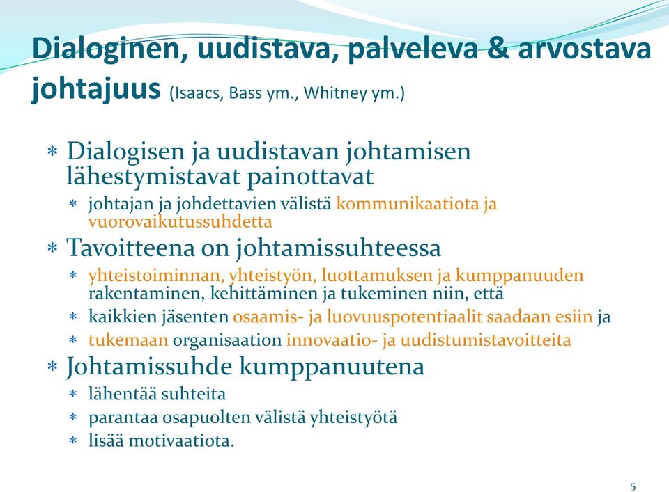 Tavoitteena on johtamissuhteessa yhteistoiminnan, yhteistyön, luottamuksen ja kumppanuuden rakentaminen, kehittäminen ja tukeminen niin, että kaikkien