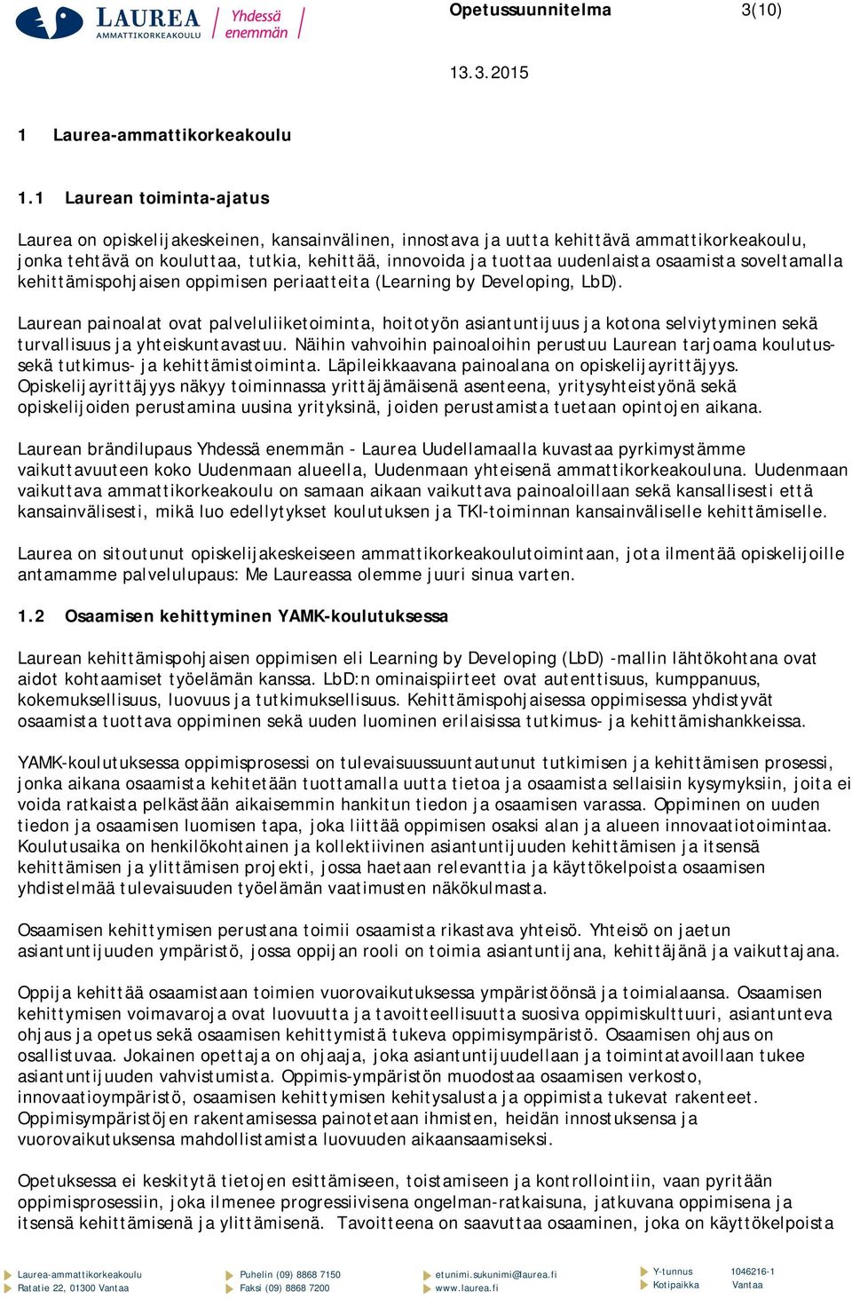 uudenlaista osaamista soveltamalla kehittämispohjaisen oppimisen periaatteita (Learning by Developing, LbD).