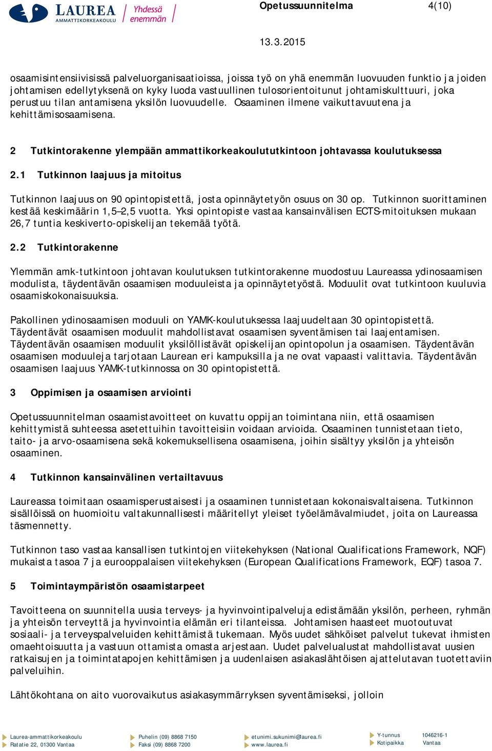 2 Tutkintorakenne ylempään ammattikorkeakoulututkintoon johtavassa koulutuksessa 2.1 Tutkinnon laajuus ja mitoitus Tutkinnon laajuus on 90 opintopistettä, josta opinnäytetyön osuus on 30 op.