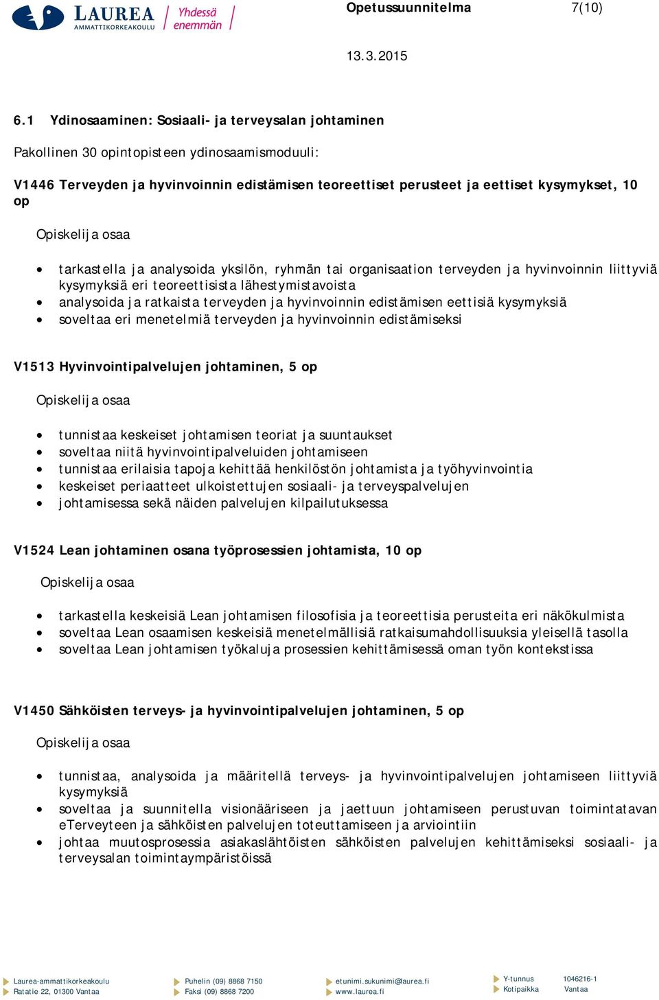 Opiskelija osaa tarkastella ja analysoida yksilön, ryhmän tai organisaation terveyden ja hyvinvoinnin liittyviä kysymyksiä eri teoreettisista lähestymistavoista analysoida ja ratkaista terveyden ja