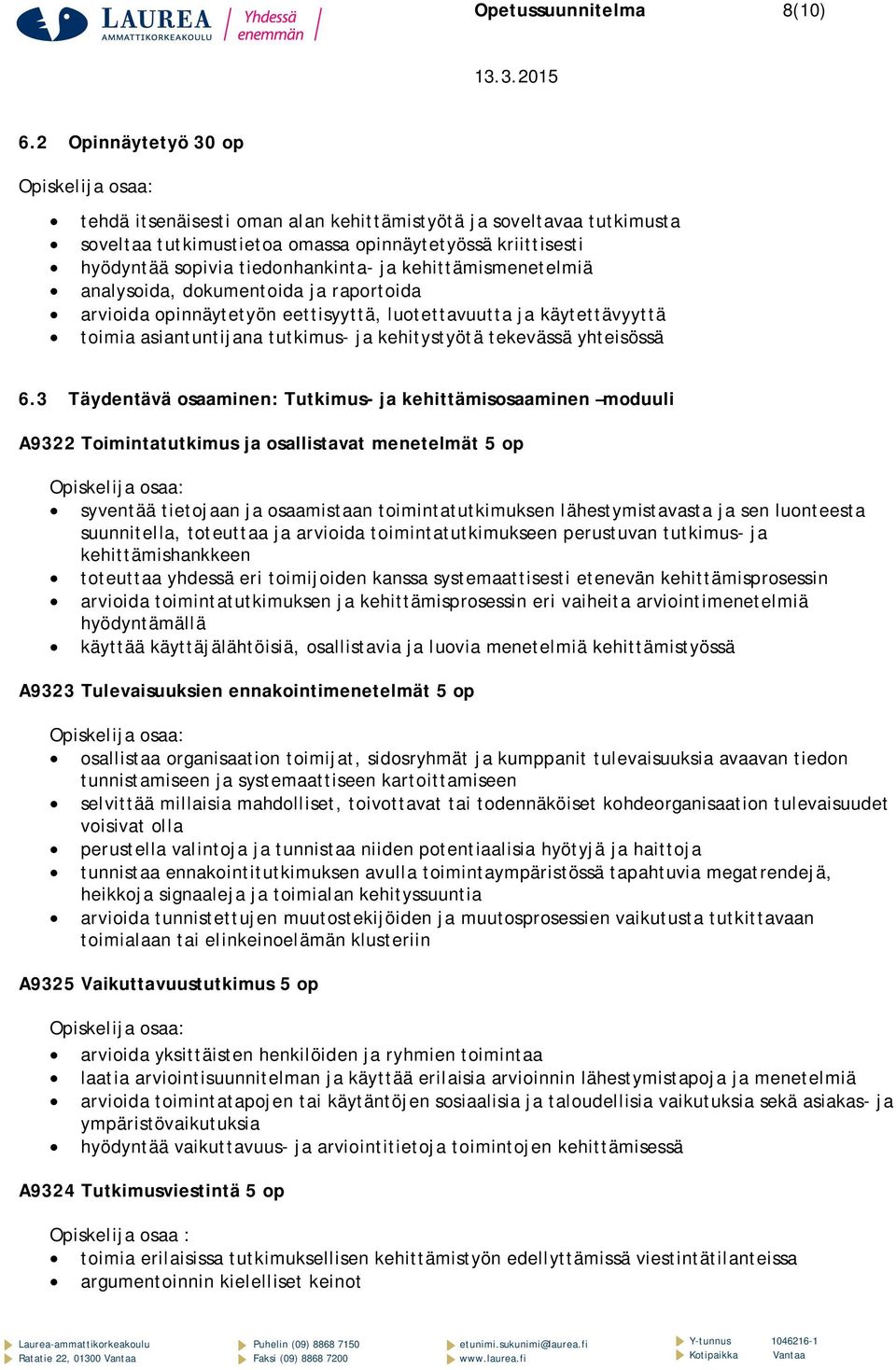 kehittämismenetelmiä analysoida, dokumentoida ja raportoida arvioida opinnäytetyön eettisyyttä, luotettavuutta ja käytettävyyttä toimia asiantuntijana tutkimus- ja kehitystyötä tekevässä yhteisössä 6.