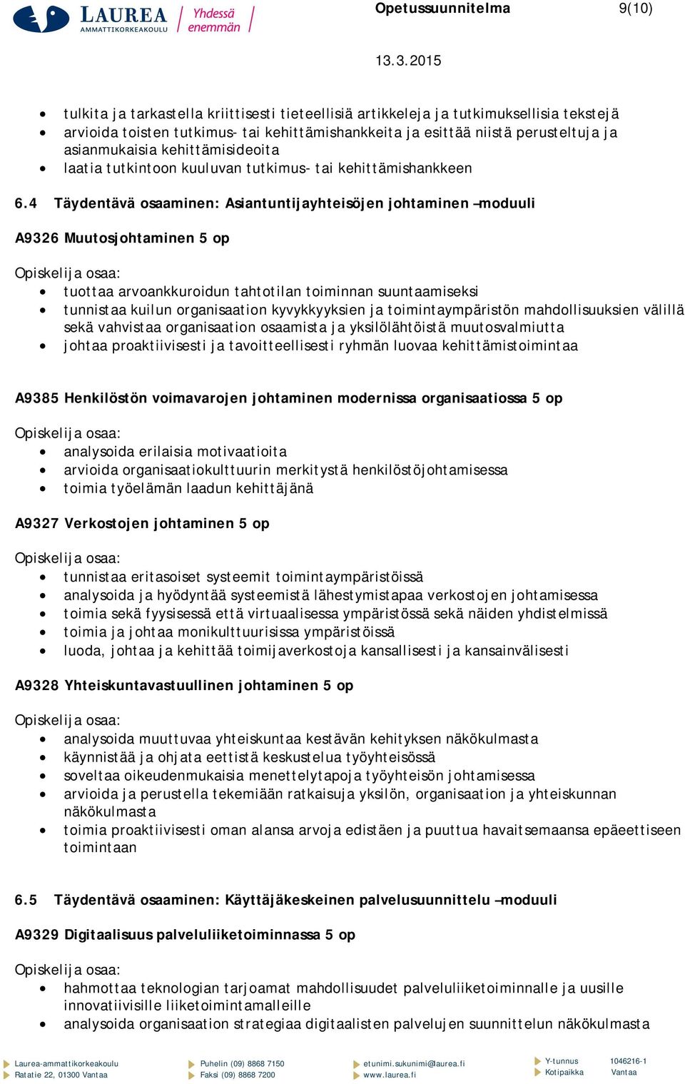 4 Täydentävä osaaminen: Asiantuntijayhteisöjen johtaminen moduuli A9326 Muutosjohtaminen 5 op tuottaa arvoankkuroidun tahtotilan toiminnan suuntaamiseksi tunnistaa kuilun organisaation kyvykkyyksien