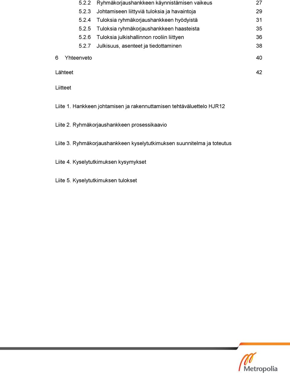 Hankkeen johtamisen ja rakennuttamisen tehtäväluettelo HJR12 Liite 2. Ryhmäkorjaushankkeen prosessikaavio Liite 3.