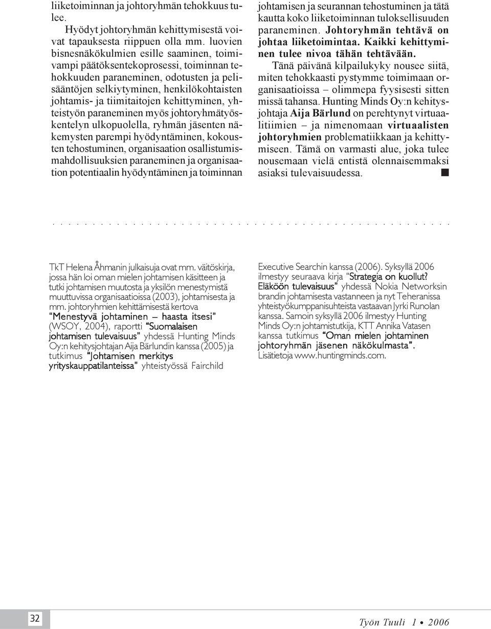 kehittyminen, yhteistyön paraneminen myös johtoryhmätyöskentelyn ulkopuolella, ryhmän jäsenten näkemysten parempi hyödyntäminen, kokousten tehostuminen, organisaation osallistumismahdollisuuksien