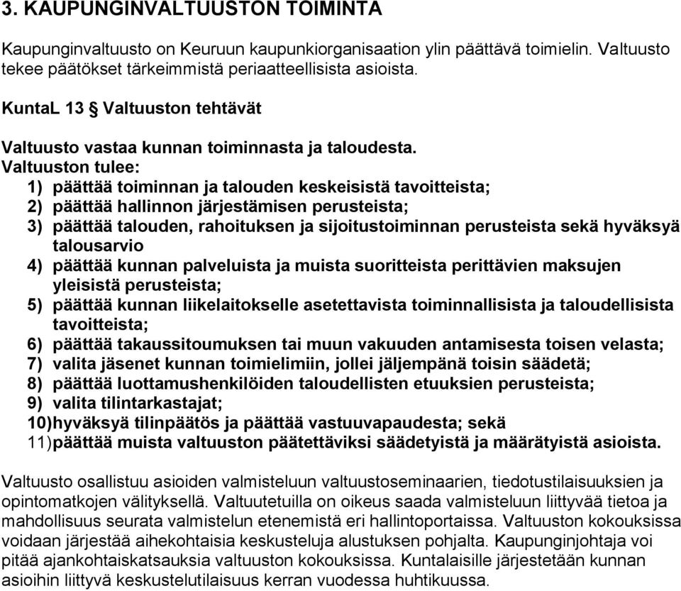 Valtuuston tulee: 1) päättää toiminnan ja talouden keskeisistä tavoitteista; 2) päättää hallinnon järjestämisen perusteista; 3) päättää talouden, rahoituksen ja sijoitustoiminnan perusteista sekä