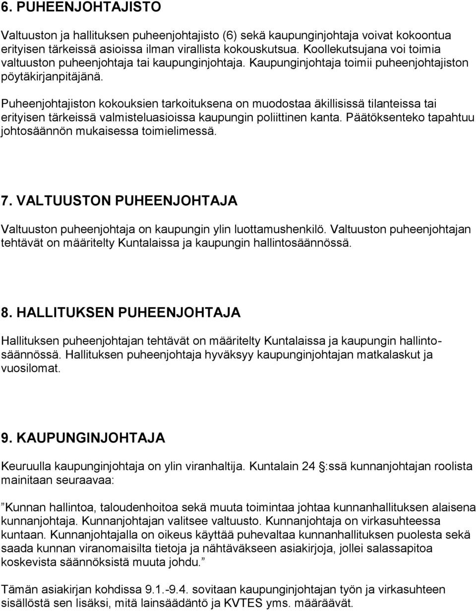 Puheenjohtajiston kokouksien tarkoituksena on muodostaa äkillisissä tilanteissa tai erityisen tärkeissä valmisteluasioissa kaupungin poliittinen kanta.