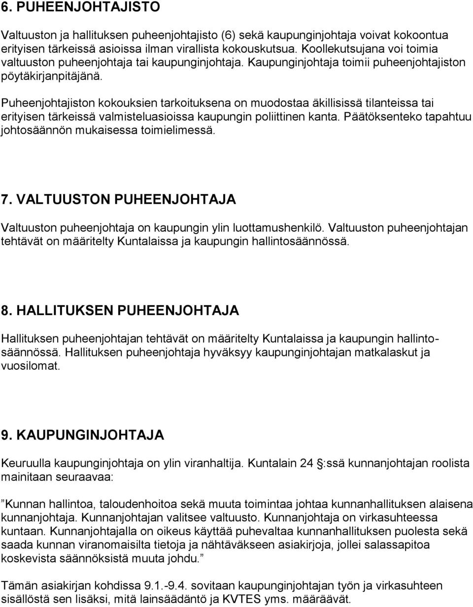 Puheenjohtajiston kokouksien tarkoituksena on muodostaa äkillisissä tilanteissa tai erityisen tärkeissä valmisteluasioissa kaupungin poliittinen kanta.