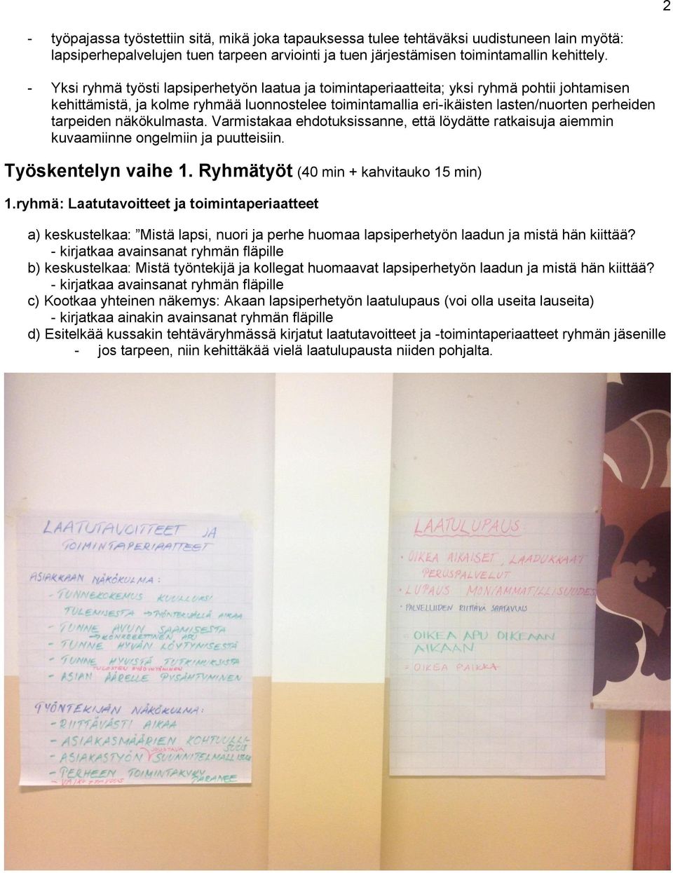 tarpeiden näkökulmasta. Varmistakaa ehdotuksissanne, että löydätte ratkaisuja aiemmin kuvaamiinne ongelmiin ja puutteisiin. Työskentelyn vaihe 1. Ryhmätyöt (40 min + kahvitauko 15 min) 1.