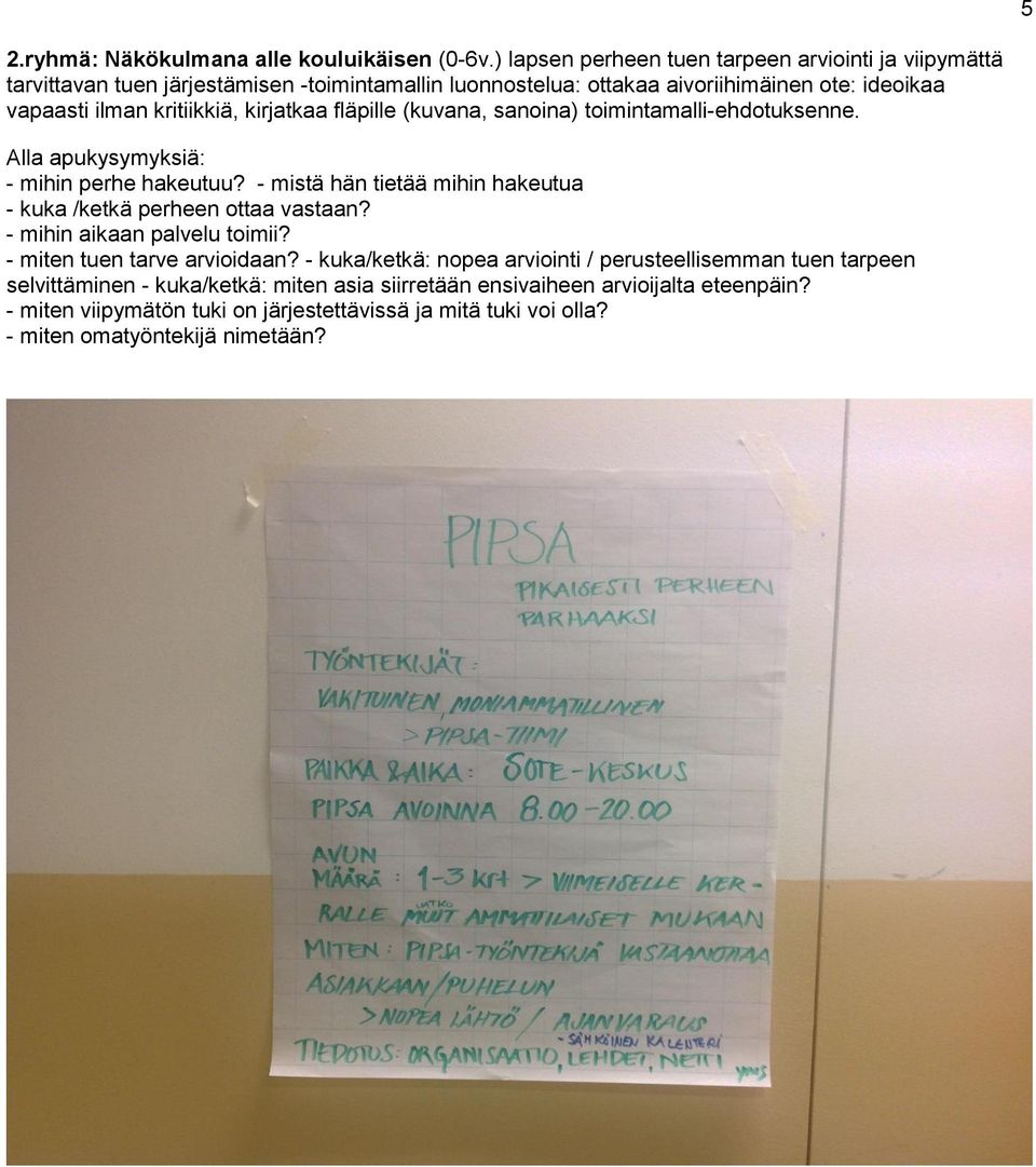 kritiikkiä, kirjatkaa fläpille (kuvana, sanoina) toimintamalli-ehdotuksenne. Alla apukysymyksiä: - mihin perhe hakeutuu?