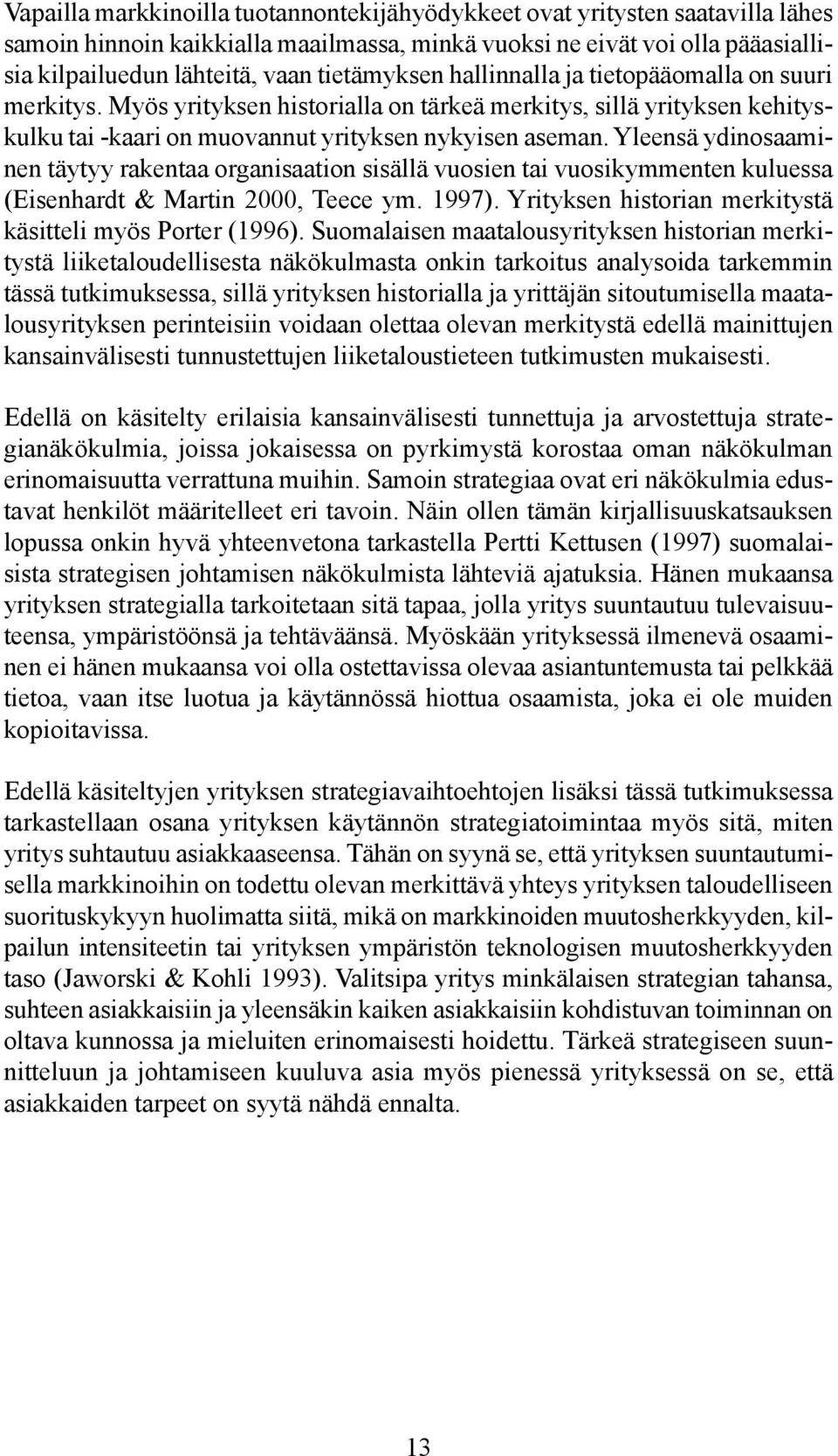 Yleensä ydinosaaminen täytyy rakentaa organisaation sisällä vuosien tai vuosikymmenten kuluessa (Eisenhardt & Martin 2000, Teece ym. 1997). Yrityksen historian merkitystä käsitteli myös Porter (1996).