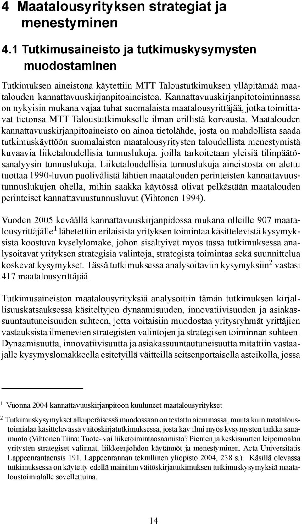 Kannattavuuskirjanpitotoiminnassa on nykyisin mukana vajaa tuhat suomalaista maatalousyrittäjää, jotka toimittavat tietonsa MTT Taloustutkimukselle ilman erillistä korvausta.