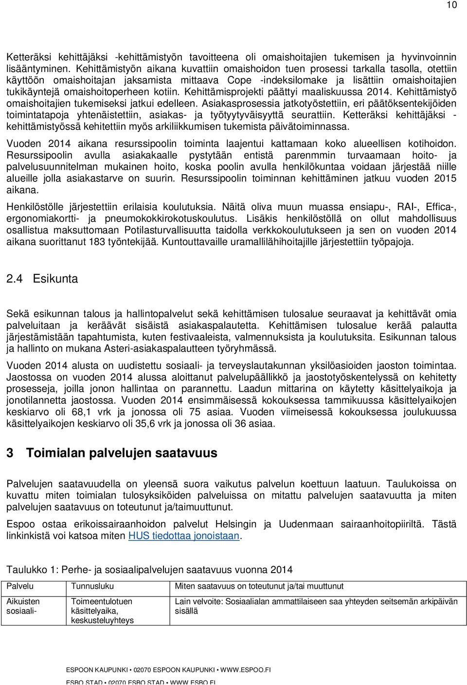 omaishoitoperheen kotiin. Kehittämisprojekti päättyi maaliskuussa 2014. Kehittämistyö omaishoitajien tukemiseksi jatkui edelleen.