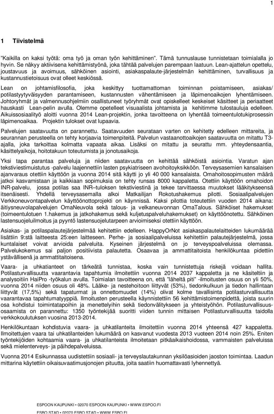 Lean-ajattelun opettelu, joustavuus ja avoimuus, sähköinen asiointi, asiakaspalaute-järjestelmän kehittäminen, turvallisuus ja kustannustietoisuus ovat olleet keskiössä.