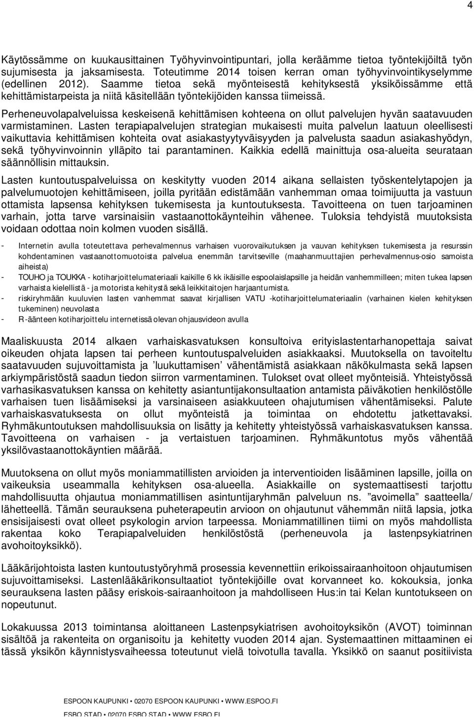 Saamme tietoa sekä myönteisestä kehityksestä yksiköissämme että kehittämistarpeista ja niitä käsitellään työntekijöiden kanssa tiimeissä.