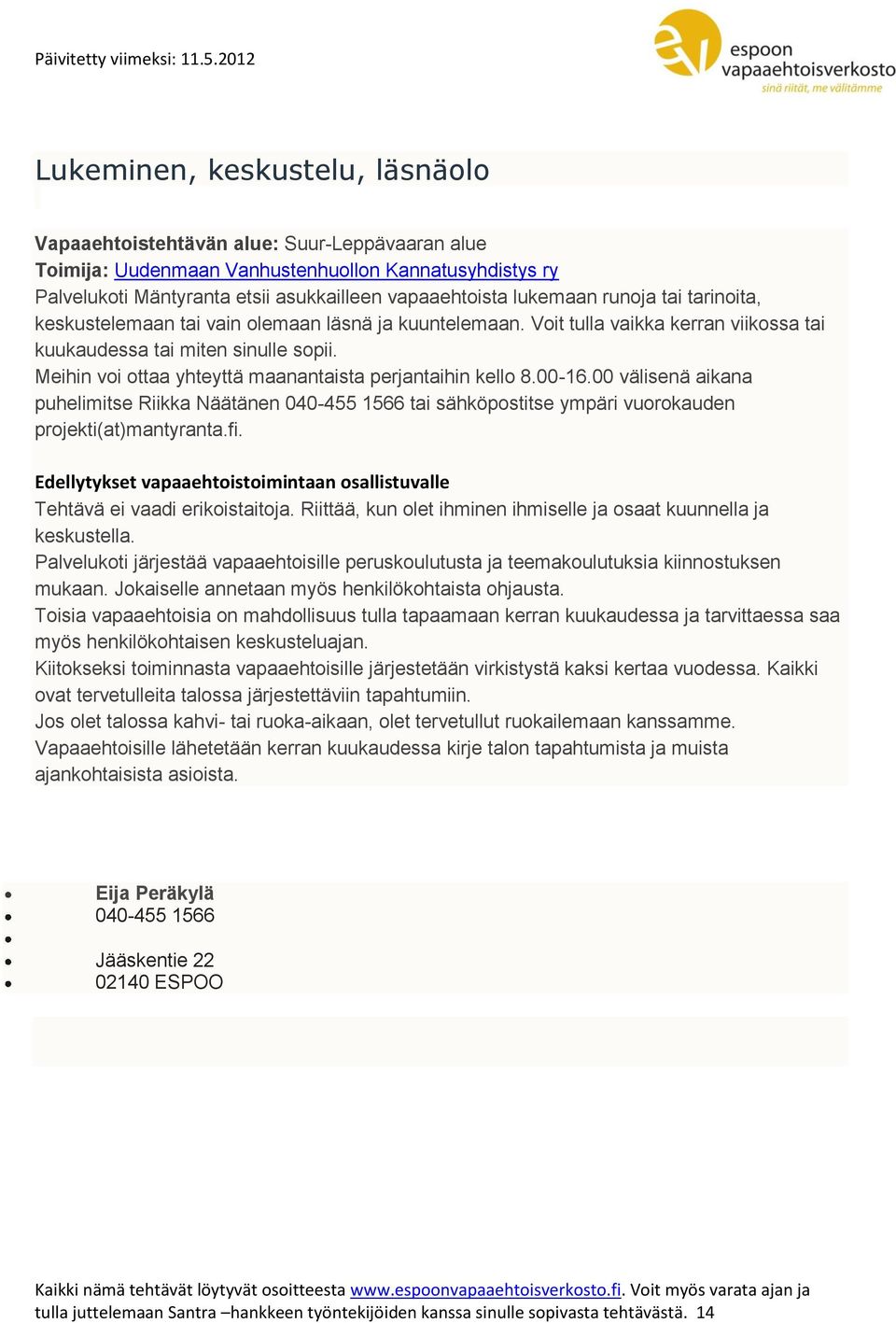 00 välisenä aikana puhelimitse Riikka Näätänen 040-455 1566 tai sähköpostitse ympäri vuorokauden projekti(at)mantyranta.fi. Tehtävä ei vaadi erikoistaitoja.