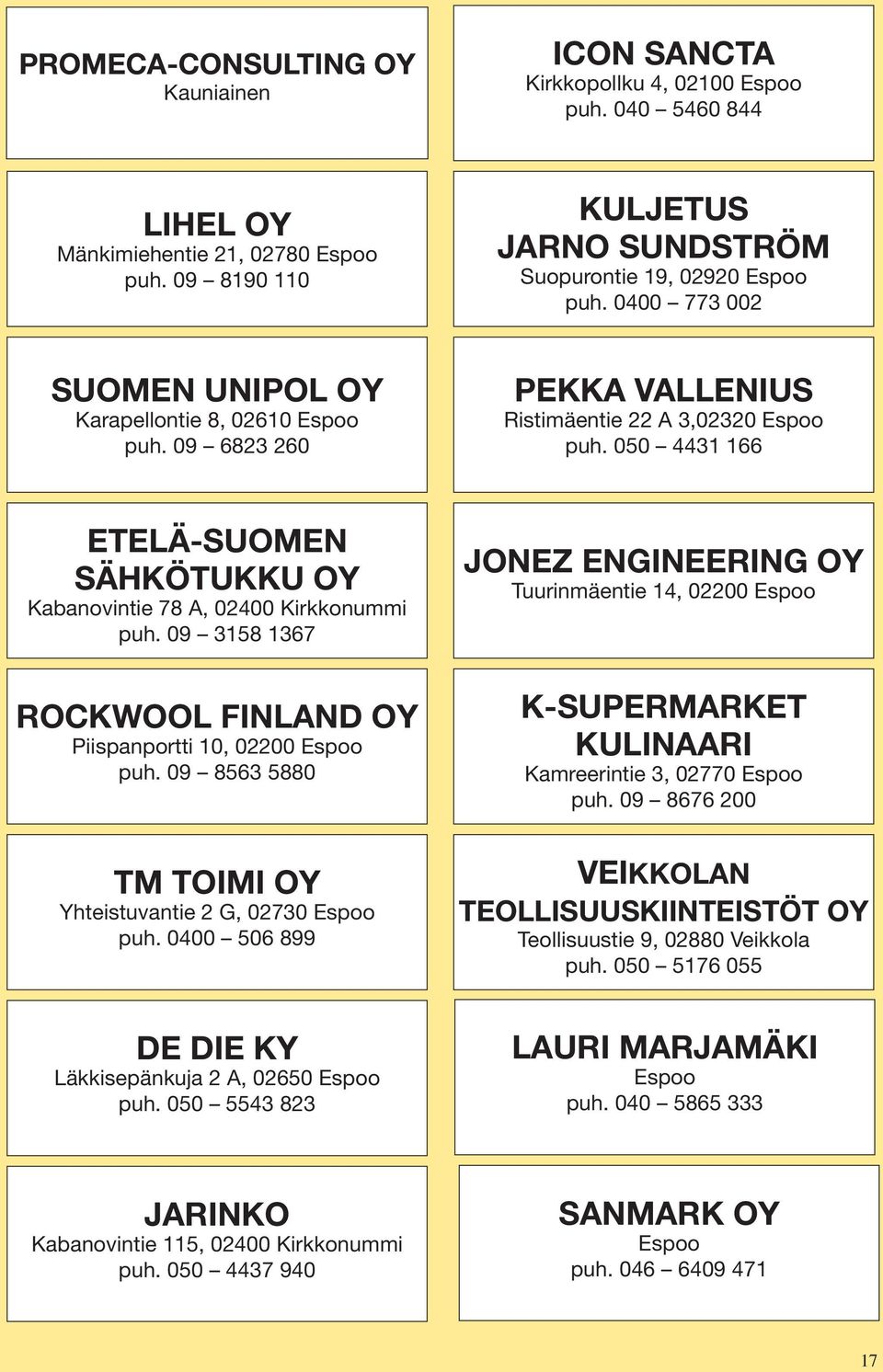 050 4431 166 ETELÄ-SUOMEN SÄHKÖTUKKU OY Kabanovintie 78 A, 02400 Kirkkonummi puh. 09 3158 1367 ROCKWOOL FINLAND OY Piispanportti 10, 02200 Espoo puh.