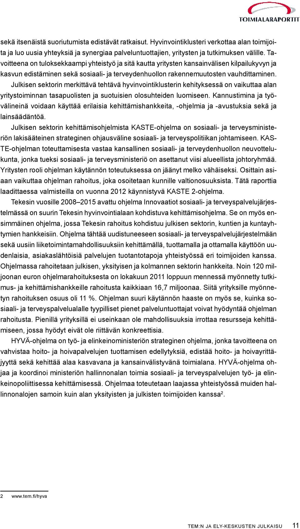 Julkisen sektorin merkittävä tehtävä hyvinvointiklusterin kehityksessä on vaikuttaa alan yritystoiminnan tasapuolisten ja suotuisien olosuhteiden luomiseen.