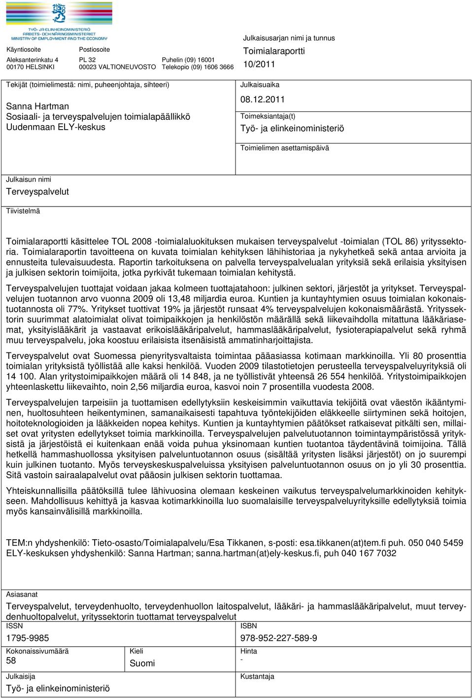 2011 Toimeksiantaja(t) Työ- ja elinkeinoministeriö Toimielimen asettamispäivä Julkaisun nimi Terveyspalvelut Tiivistelmä Toimialaraportti käsittelee TOL 2008 -toimialaluokituksen mukaisen