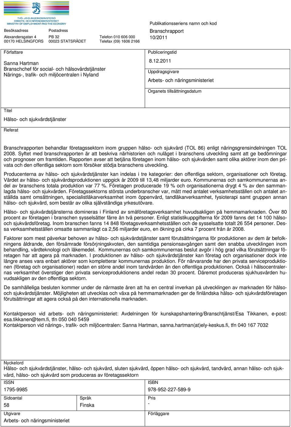 2011 Uppdragsgivare Arbets- och näringsministeriet Organets tillsättningsdatum Titel Hälso- och sjukvårdstjänster Referat Branschrapporten behandlar företagssektorn inom gruppen hälso- och sjukvård