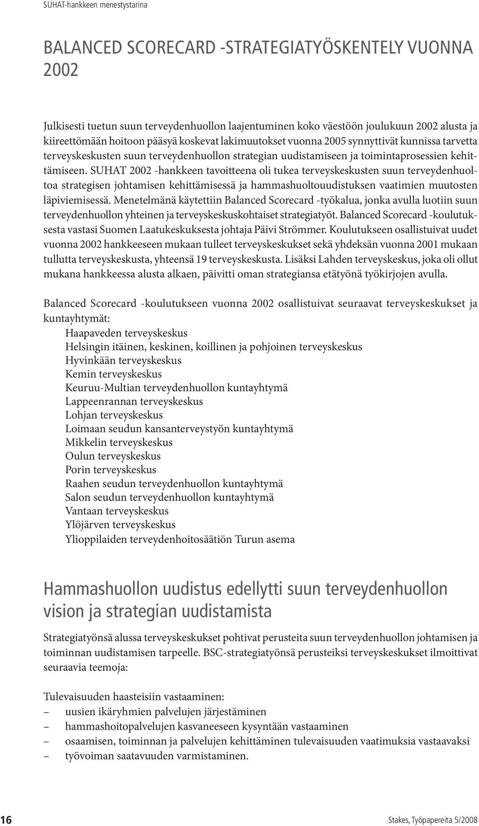 SUHAT 2002 -hankkeen tavoitteena oli tukea terveyskeskusten suun terveydenhuoltoa strategisen johtamisen kehittämisessä ja hammashuoltouudistuksen vaatimien muutosten läpiviemisessä.