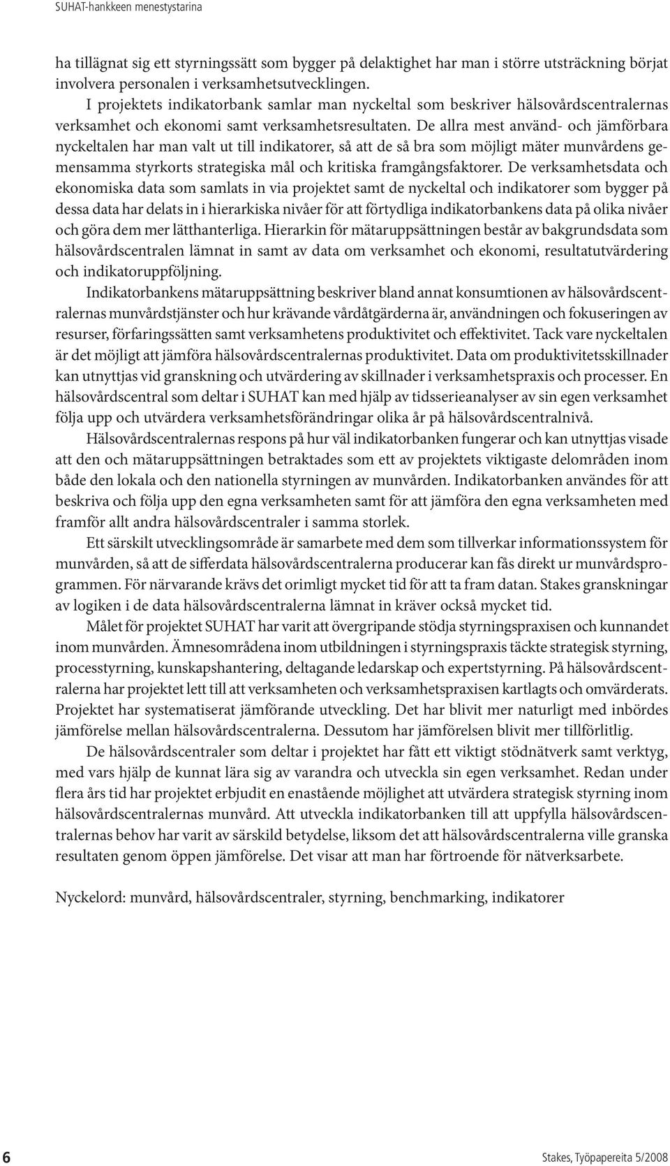 De allra mest använd- och jämförbara nyckeltalen har man valt ut till indikatorer, så att de så bra som möjligt mäter munvårdens gemensamma styrkorts strategiska mål och kritiska framgångsfaktorer.