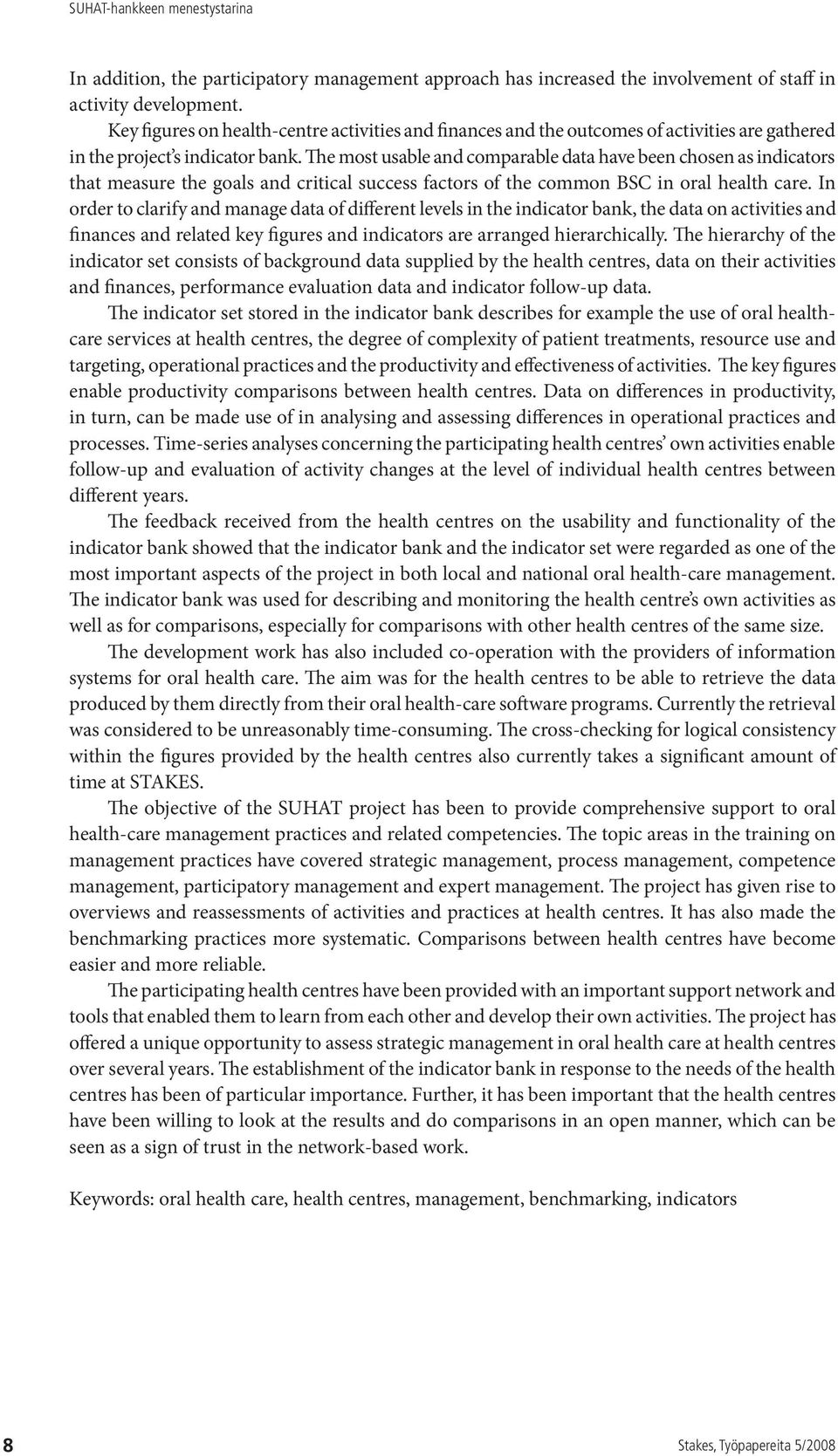 The most usable and comparable data have been chosen as indicators that measure the goals and critical success factors of the common BSC in oral health care.