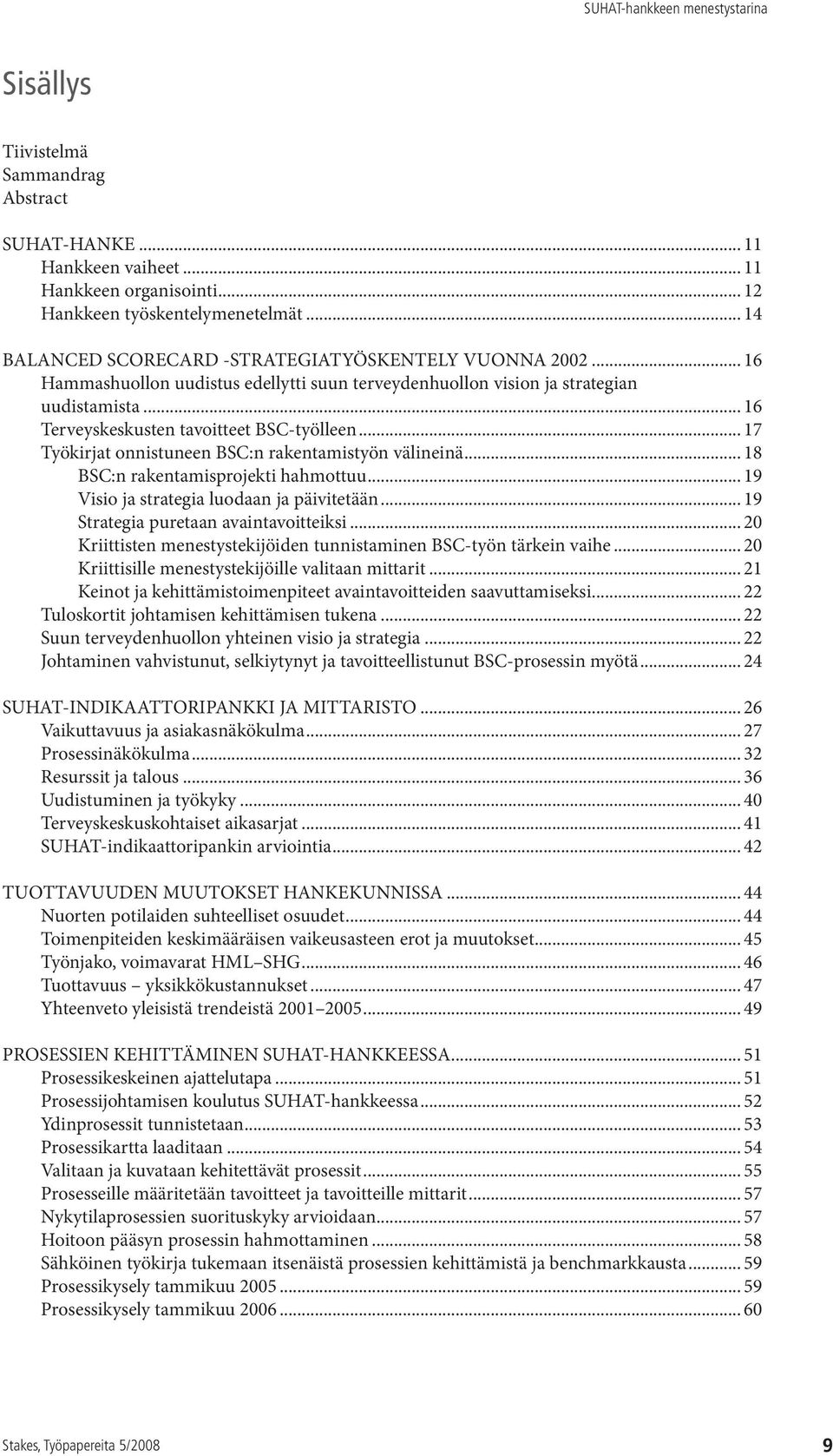 .. 18 BSC:n rakentamisprojekti hahmottuu... 19 Visio ja strategia luodaan ja päivitetään... 19 Strategia puretaan avaintavoitteiksi.