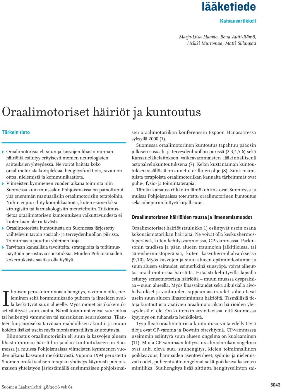 K Viimeisten kymmenen vuoden aikana toiminta niin Suomessa kuin muissakin Pohjoismaissa on painottunut yhä enemmän manuaalisiin oraalimotorisiin terapioihin.