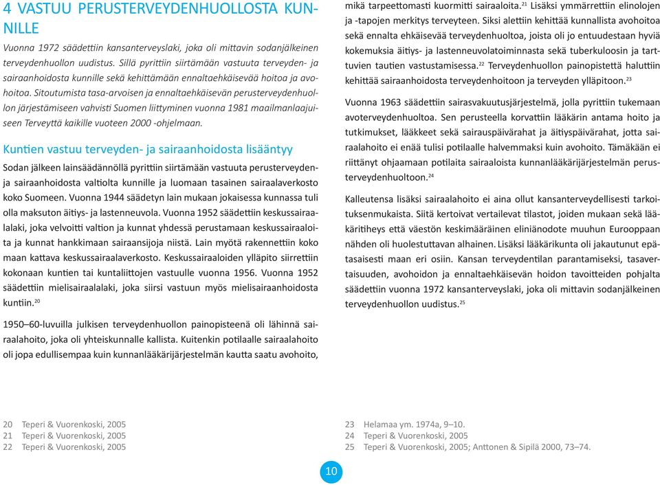 Sitoutumista tasa-arvoisen ja ennaltaehkäisevän perusterveydenhuollon järjestämiseen vahvis Suomen lii yminen vuonna 1981 maailmanlaajuiseen Tervey ä kaikille vuoteen 2000 -ohjelmaan.