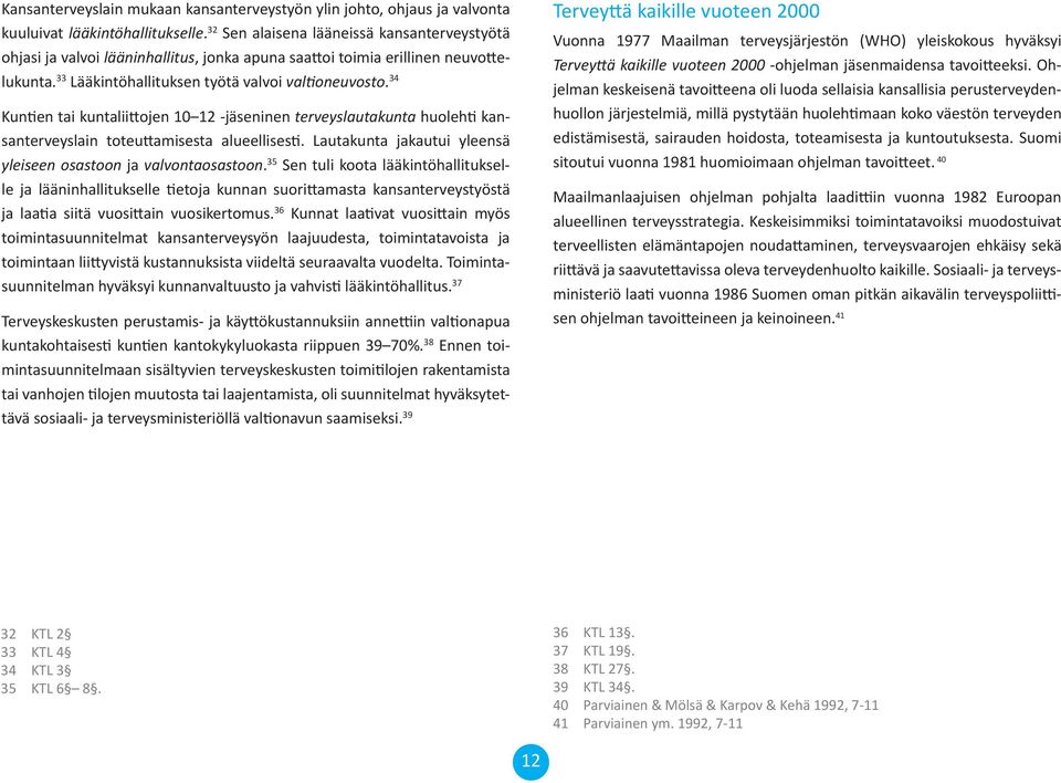 34 Kun en tai kuntalii ojen 10 12 -jäseninen terveyslautakunta huoleh kansanterveyslain toteu amisesta alueellises. Lautakunta jakautui yleensä yleiseen osastoon ja valvontaosastoon.