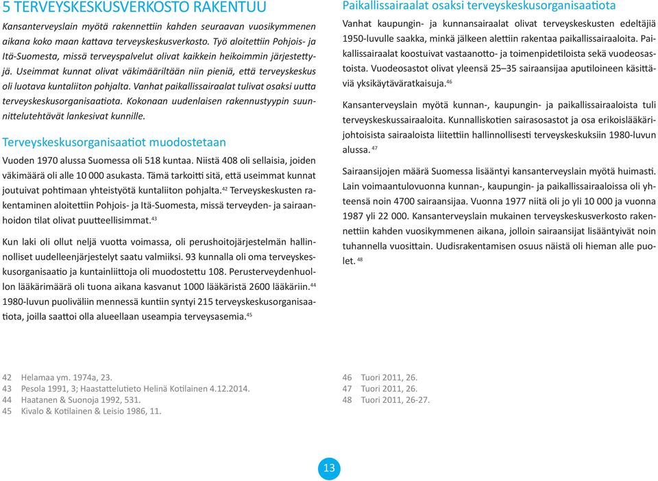 Useimmat kunnat olivat väkimääriltään niin pieniä, e ä terveyskeskus oli luotava kuntaliiton pohjalta. Vanhat paikallissairaalat tulivat osaksi uu a terveyskeskusorganisaa ota.