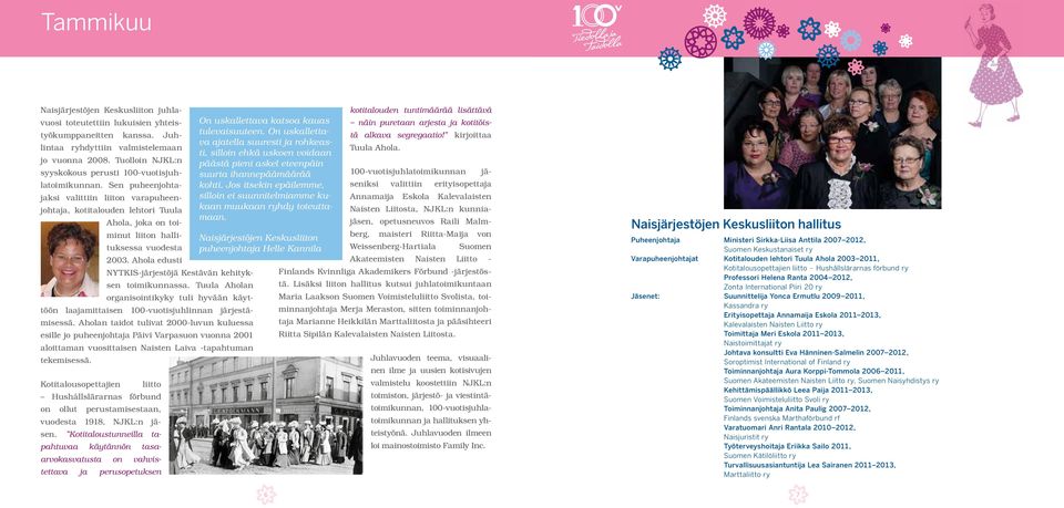 Sen puheenjohtajaksi valittiin liiton varapuheenjohtaja, kotitalouden lehtori Tuula Ahola, joka on toiminut liiton hallituksessa vuodesta 2003.