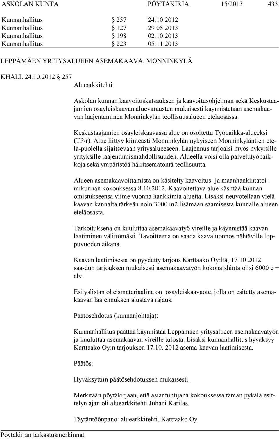 2012 257 Aluearkkitehti Askolan kunnan kaavoituskatsauksen ja kaavoitusohjelman sekä Keskustaajamien osayleiskaavan alue varausten mukaisesti käynnistetään asemakaavan laajentaminen Monninky län