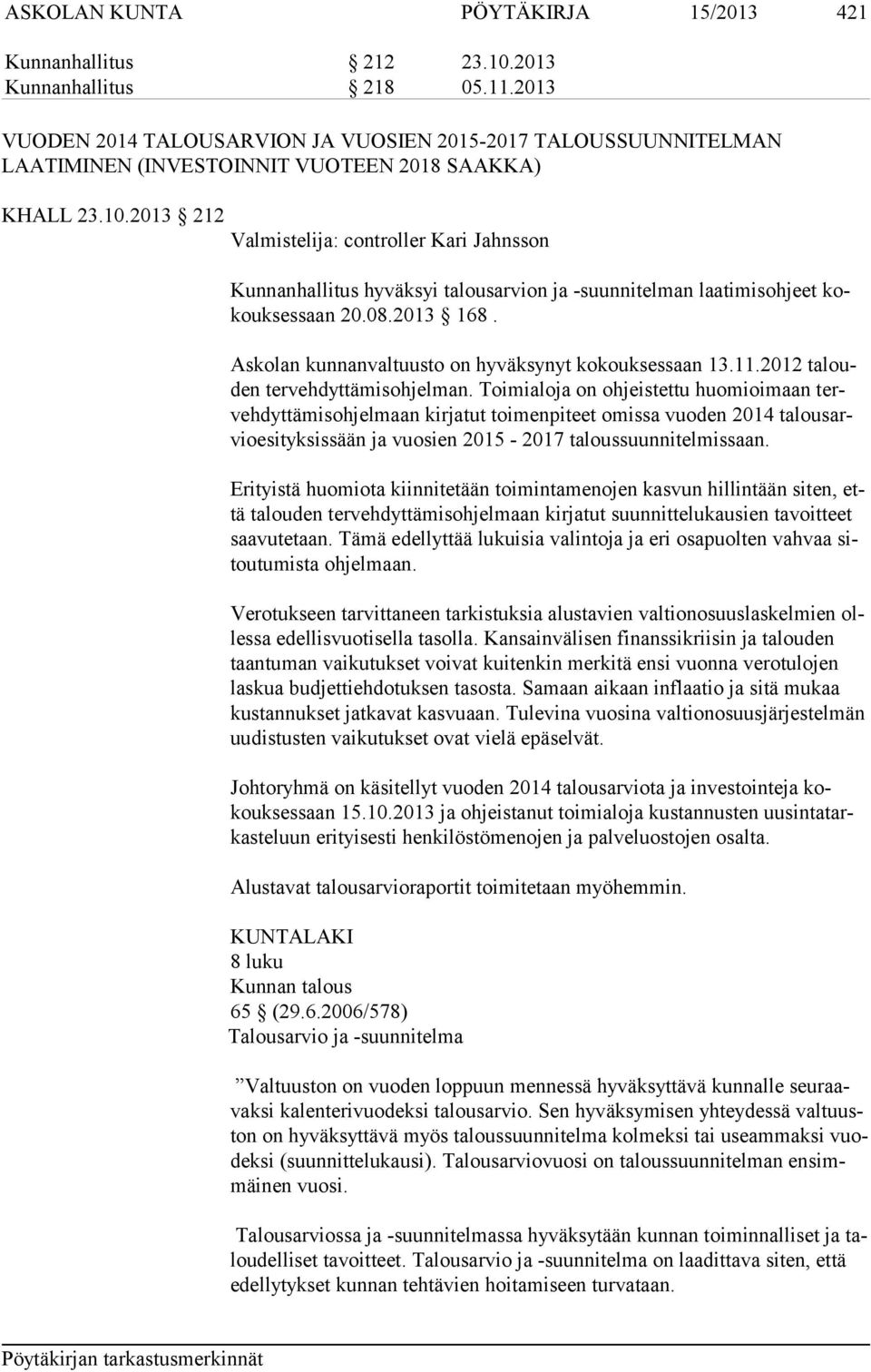 2013 212 Valmistelija: controller Kari Jahnsson Kunnanhallitus hyväksyi talousarvion ja -suunnitelman laatimisohjeet kokouk ses saan 20.08.2013 168.