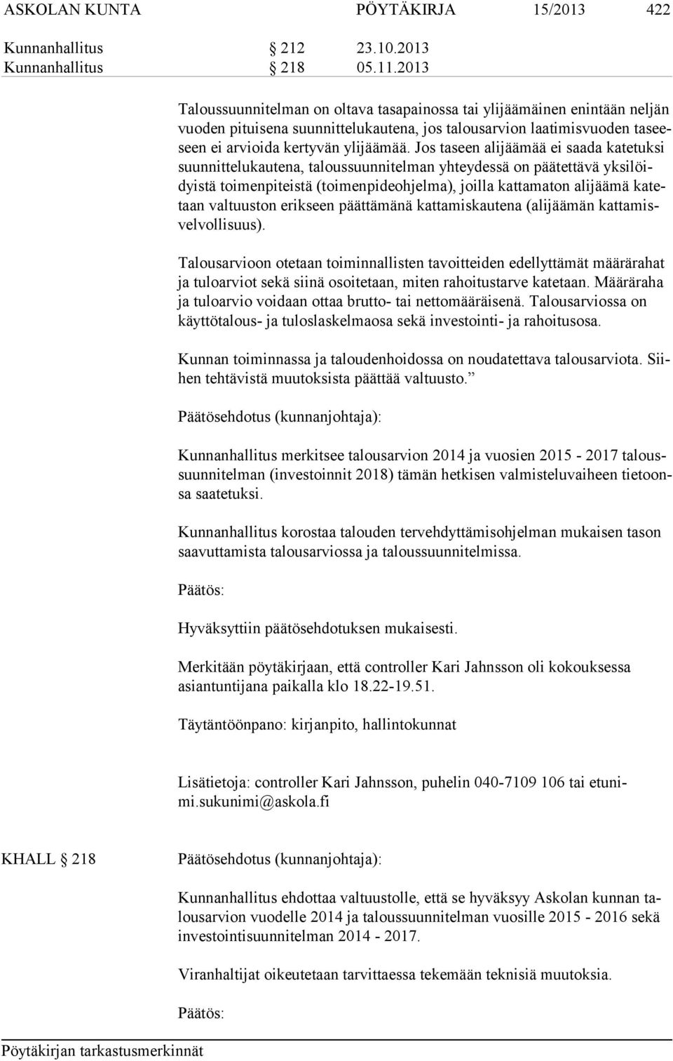 Jos taseen alijäämää ei saada katetuksi suun nit te lu kau te na, taloussuunnitelman yhteydessä on päätettävä yk si löidyis tä toimenpiteistä (toimenpideohjelma), joilla kattamaton alijäämä ka tetaan