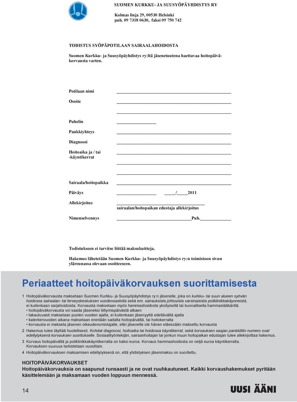 Potilaan nimi Osoite Puhelin Pankkiyhteys Diagnoosi Hoitoaika ja / tai -käyntikerrat Sairaala/hoitopaikka Päiväys / 2011 Allekirjoitus Nimenselvennys sairaalan/hoitopaikan edustaja allekirjoitus Puh.