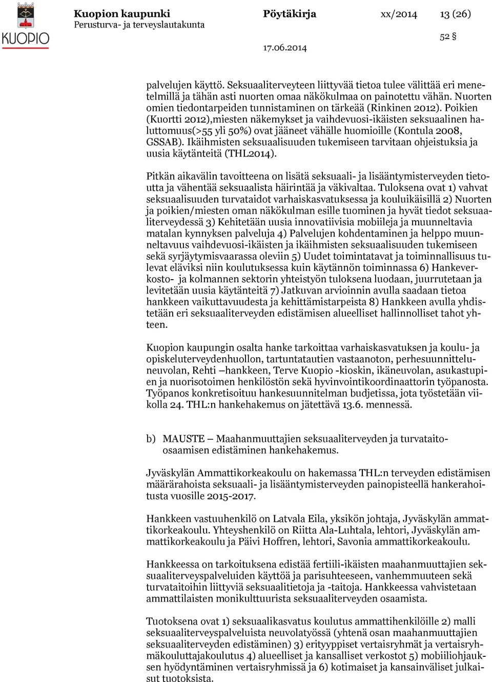 Poikien (Kuortti 2012),miesten näkemykset ja vaihdevuosi-ikäisten seksuaalinen haluttomuus(>55 yli 50%) ovat jääneet vähälle huomioille (Kontula 2008, GSSAB).