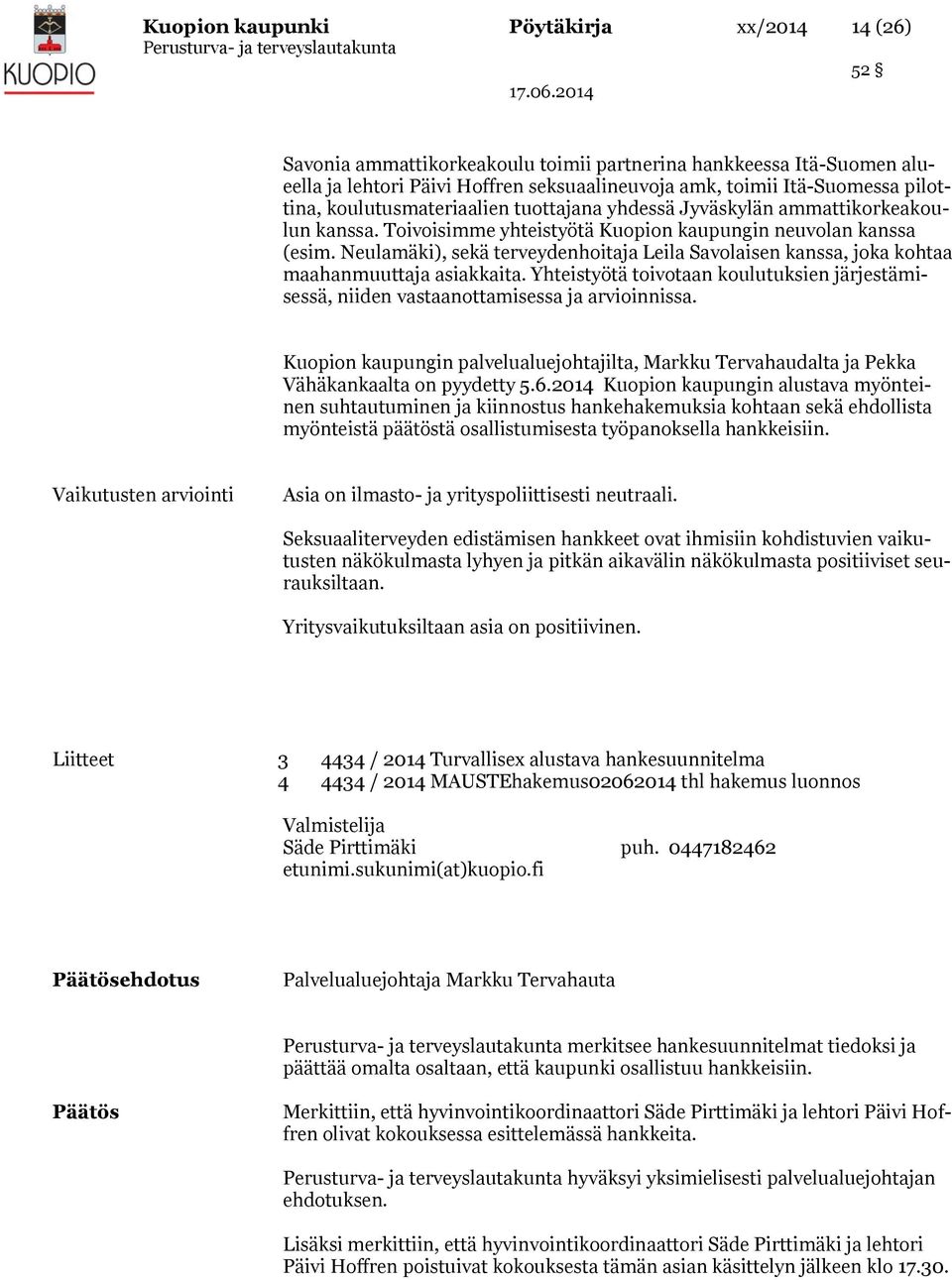 Neulamäki), sekä terveydenhoitaja Leila Savolaisen kanssa, joka kohtaa maahanmuuttaja asiakkaita. Yhteistyötä toivotaan koulutuksien järjestämisessä, niiden vastaanottamisessa ja arvioinnissa.