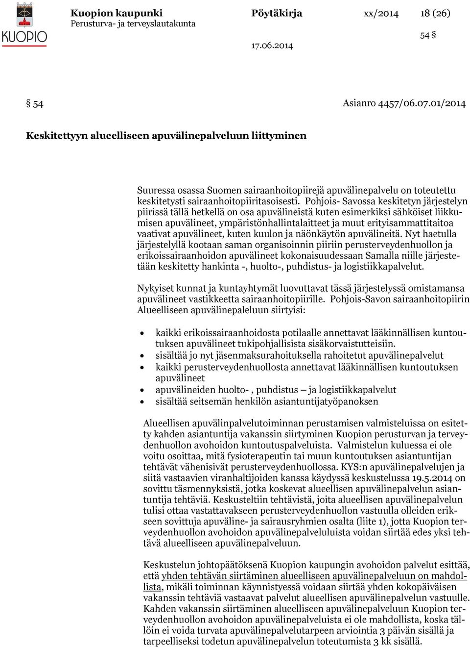 Pohjois- Savossa keskitetyn järjestelyn piirissä tällä hetkellä on osa apuvälineistä kuten esimerkiksi sähköiset liikkumisen apuvälineet, ympäristönhallintalaitteet ja muut erityisammattitaitoa