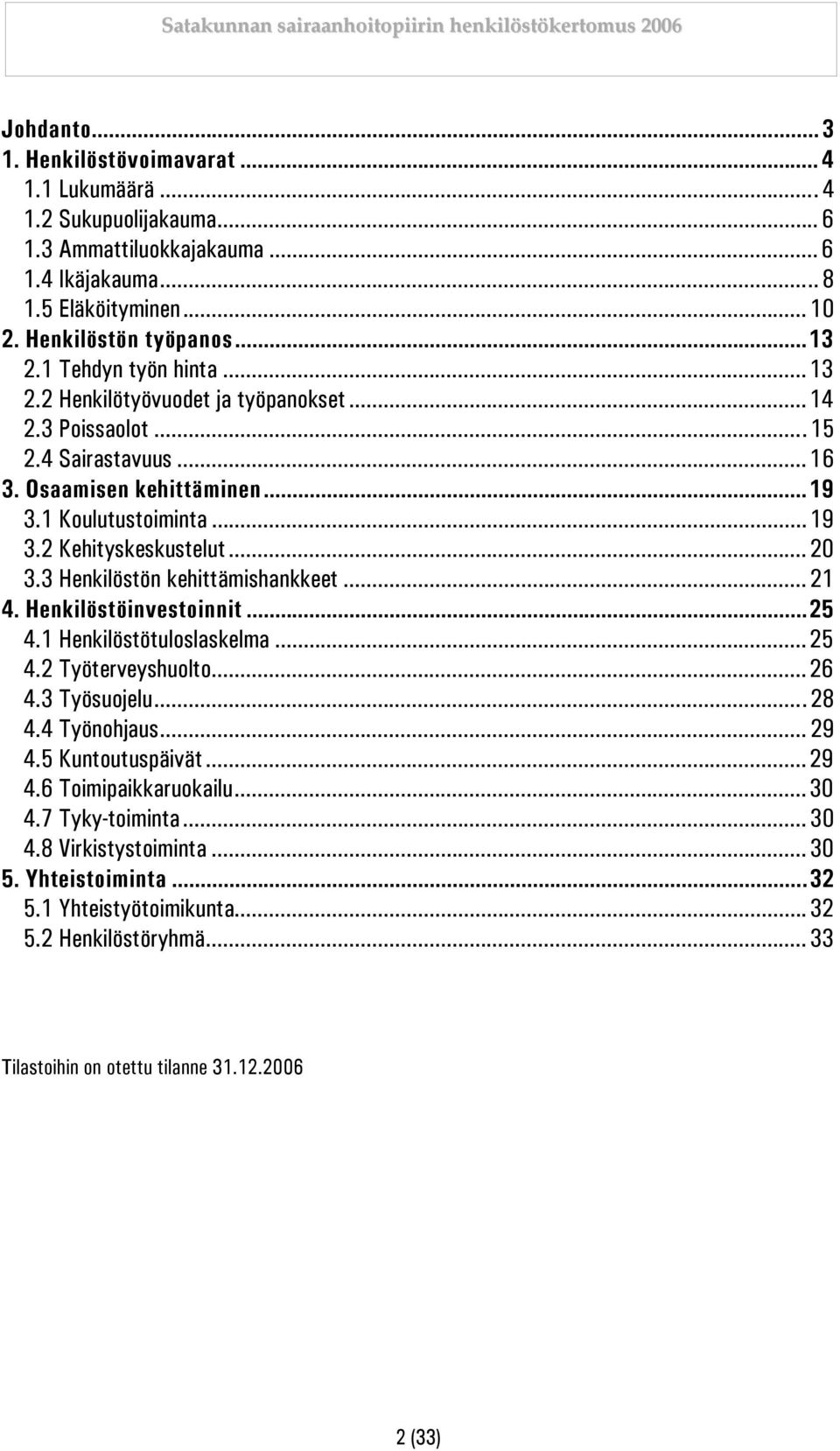 3 Henkilöstön kehittämishankkeet... 21 4. Henkilöstöinvestoinnit...25 4.1 Henkilöstötuloslaskelma... 25 4.2 Työterveyshuolto... 26 4.3 Työsuojelu... 28 4.4 Työnohjaus... 29 4.5 Kuntoutuspäivät... 29 4.6 Toimipaikkaruokailu.