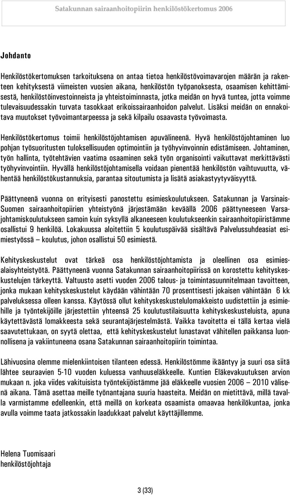 Lisäksi meidän on ennakoitava muutokset työvoimantarpeessa ja sekä kilpailu osaavasta työvoimasta. Henkilöstökertomus toimii henkilöstöjohtamisen apuvälineenä.