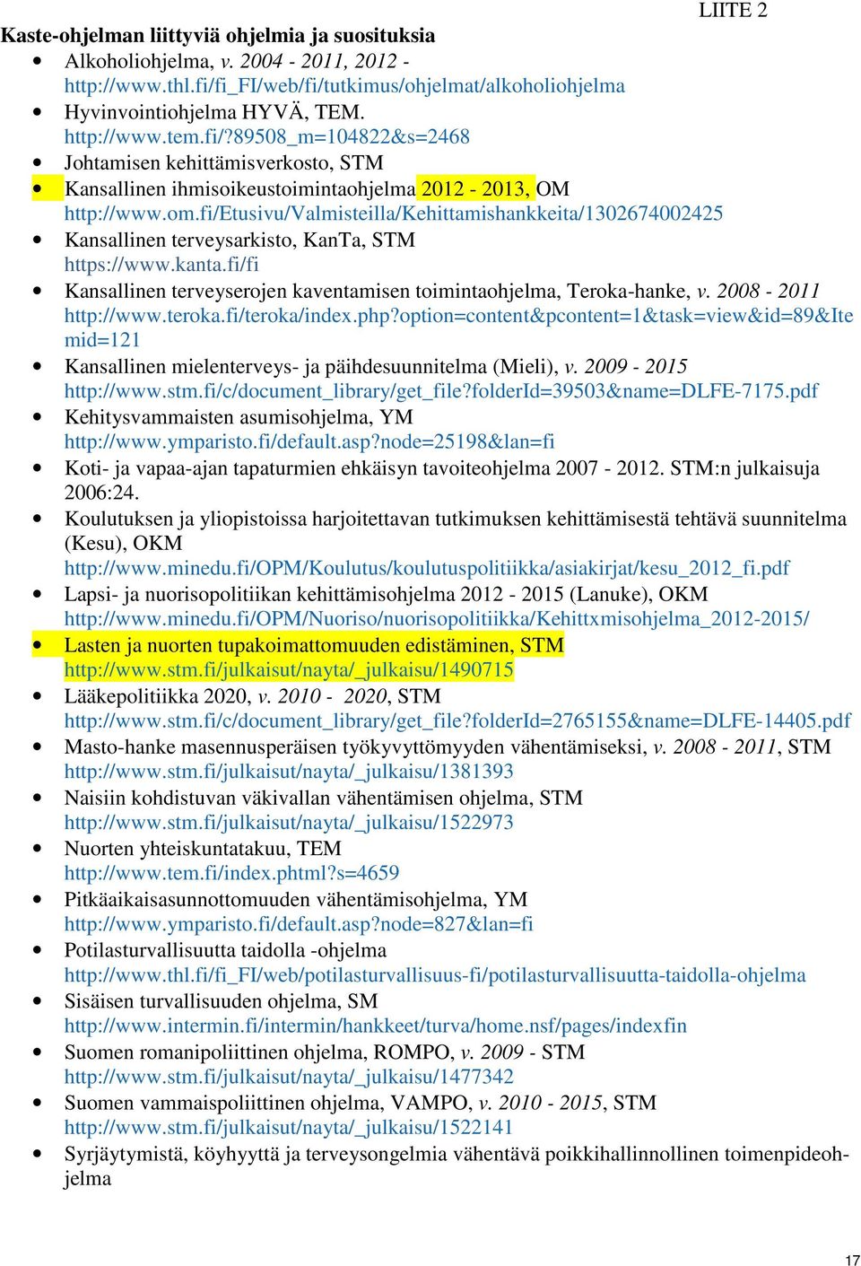 fi/etusivu/valmisteilla/kehittamishankkeita/1302674002425 Kansallinen terveysarkisto, KanTa, STM https://www.kanta.fi/fi Kansallinen terveyserojen kaventamisen toimintaohjelma, Teroka-hanke, v.