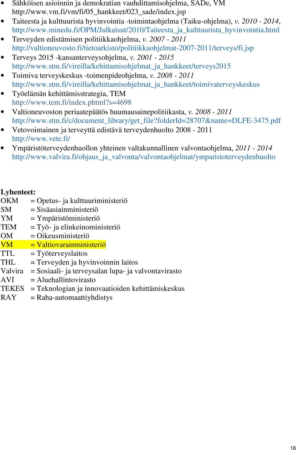 fi/tietoarkisto/politiikkaohjelmat-2007-2011/terveys/fi.jsp Terveys 2015 -kansanterveysohjelma, v. 2001-2015 http://www.stm.