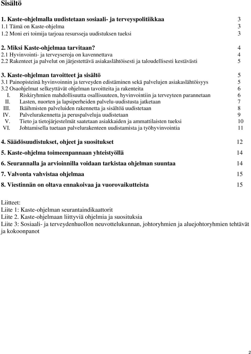 1 Painopisteinä hyvinvoinnin ja terveyden edistäminen sekä palvelujen asiakaslähtöisyys 5 3.2 Osaohjelmat selkeyttävät ohjelman tavoitteita ja rakenteita 6 I.