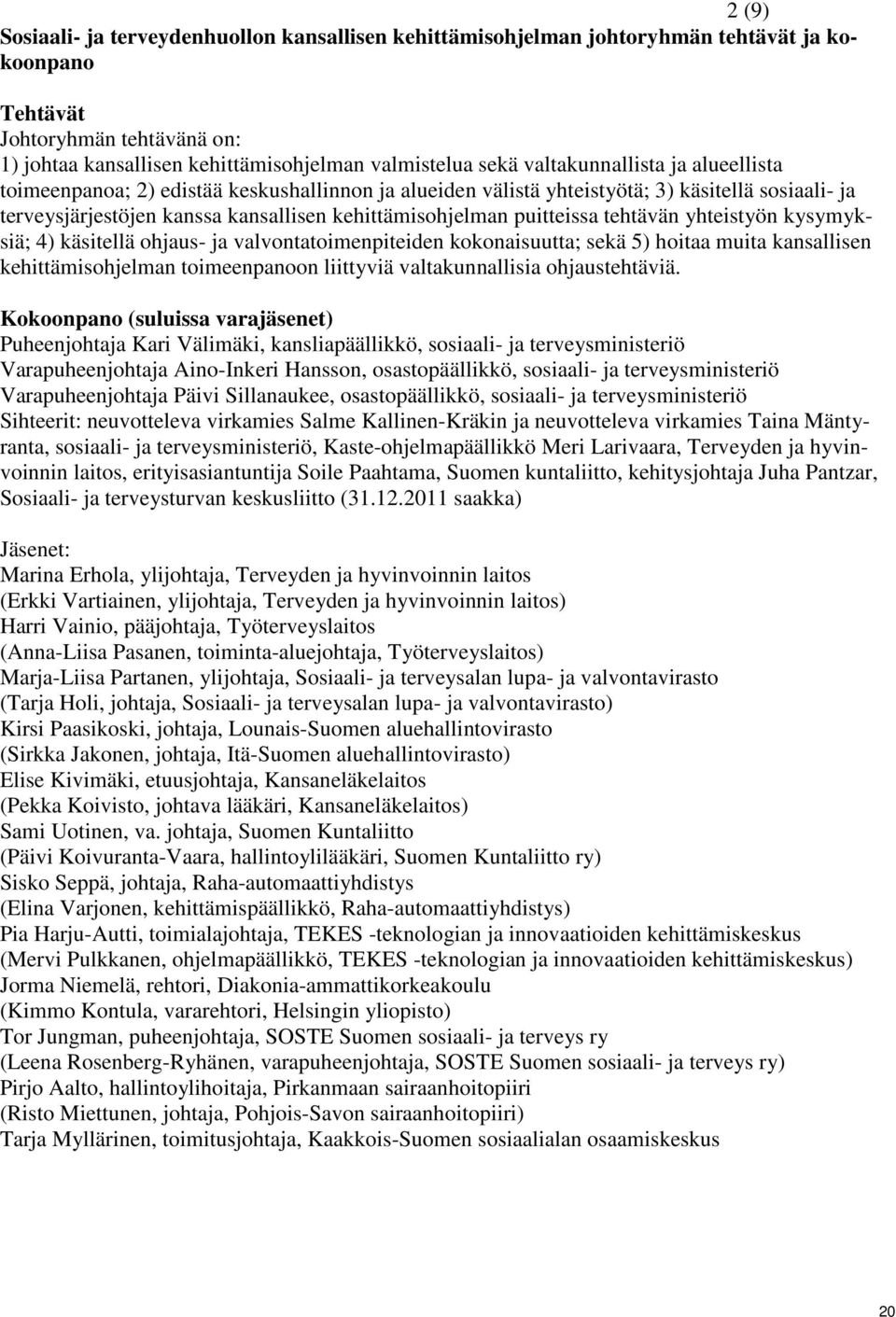 tehtävän yhteistyön kysymyksiä; 4) käsitellä ohjaus- ja valvontatoimenpiteiden kokonaisuutta; sekä 5) hoitaa muita kansallisen kehittämisohjelman toimeenpanoon liittyviä valtakunnallisia